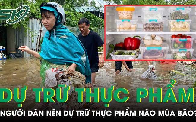 Mùa mưa bão, người dân nên dự trữ loại thực phẩm nào để đảm bảo sức khỏe?