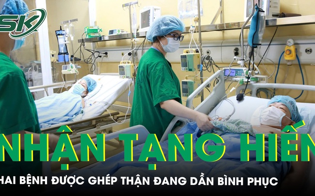 Sức khoẻ hai bệnh nhân ở TPHCM nhận tạng hiến của chàng trai Hà Nội đang dần bình phục