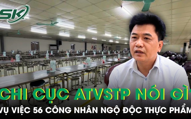 Chi cục ATVSTP Hưng Yên không lấy được mẫu thức ăn trong vụ 56 công nhân ngộ độc