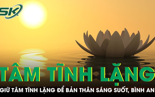 PODCAST: Giữ tâm tĩnh lặng để bản thân sáng suốt, bình an