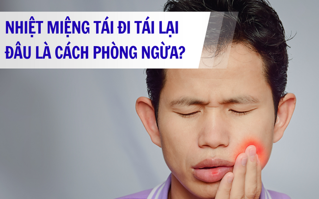 Nhiệt miệng tái lại thường xuyên, làm thế nào để ngăn ngừa?