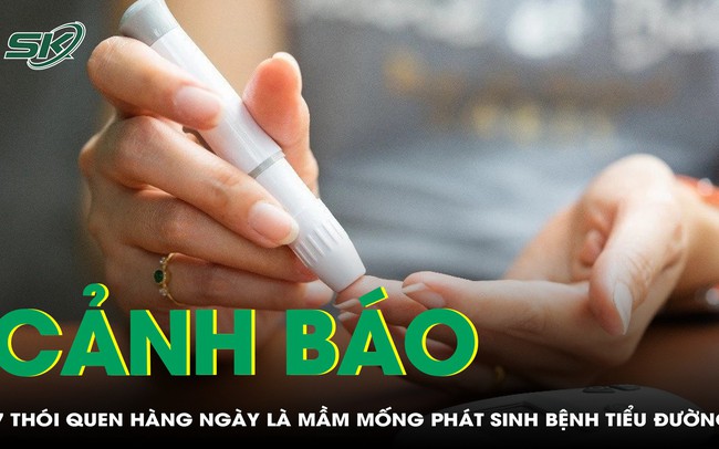 Mầm mống phát sinh bệnh tiểu đường từ 7 thói quen tưởng chừng vô hại hàng ngày