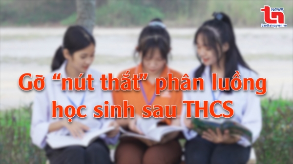 Góc nhìn cuối tuần ngày 7/7/2024: Gỡ “nút thắt” phân luồng học sinh sau THCS