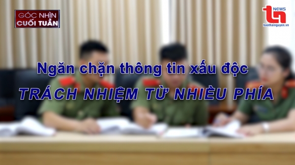 Góc nhìn cuối tuần ngày 17/9/2024: Ngăn chặn thông tin xấu độc – Trách nhiệm từ nhiều phía