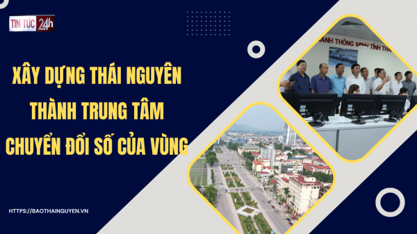 Tin tức 24h ngày 17/6/2024: Xây dựng Thái Nguyên thành trung tâm chuyển đổi số của vùng