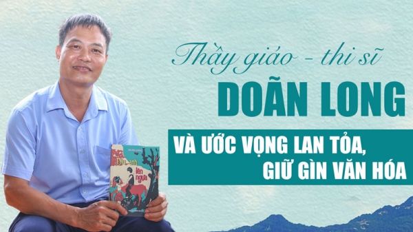 Thầy giáo - thi sĩ Doãn Long và ước vọng lan tỏa, giữ gìn văn hóa