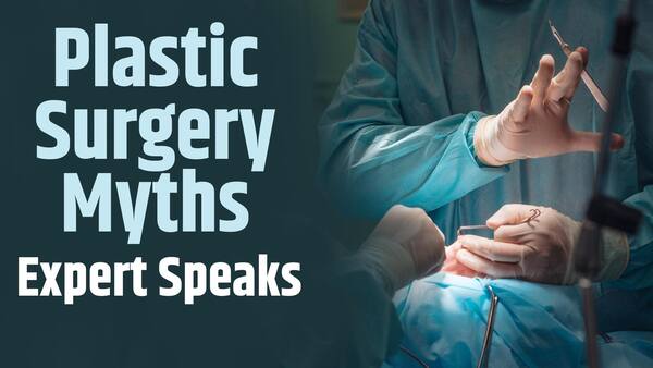 Myth of Plastic Surgery: Debunking common misconceptions about Plastic Surgery