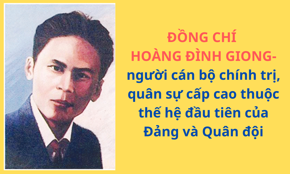 Đồng chí Hoàng Đình Giong - người cán bộ chính trị, quân sự cấp cao thuộc thế hệ đầu tiên của Đảng và Quân đội