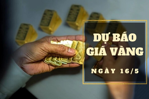 Dự báo giá vàng 16/5: Sẽ tiếp tục tăng?