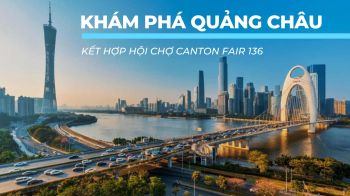 Du lịch Quảng Châu và nắm bắt cơ hội kinh doanh tại Canton Fair