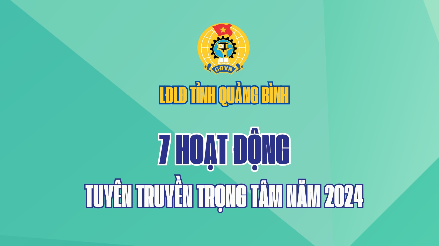 LĐLĐ tỉnh Quảng Bình: 7 hoạt động tuyên truyền trọng tâm năm 2024