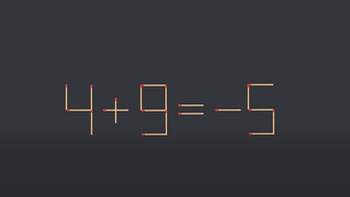 Thử tài IQ: Di chuyển một que diêm để 4+9=-5 thành phép tính đúng