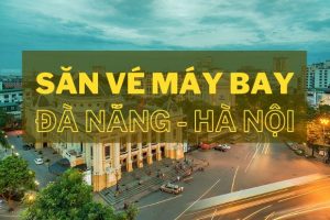 Kinh nghiệm săn vé máy bay Đà Nẵng – Hà Nội giá rẻ