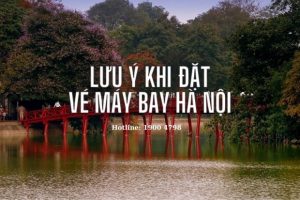 Cần lưu ý gì khi đặt vé máy bay đi Hà Nội?