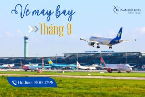 Vé máy bay tháng 9 giá rẻ, nhiều ưu đãi hấp dẫn chỉ từ 49.000Đ