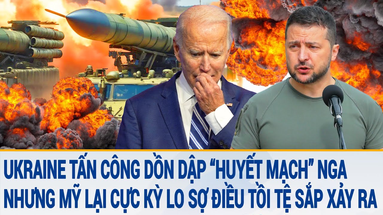 Tin quốc tế 23/3:Ukraine tấn công “huyết mạch” Nga, nhưng Mỹ lại cực kỳ lo sợ điều tồi tệ sắp xảy ra