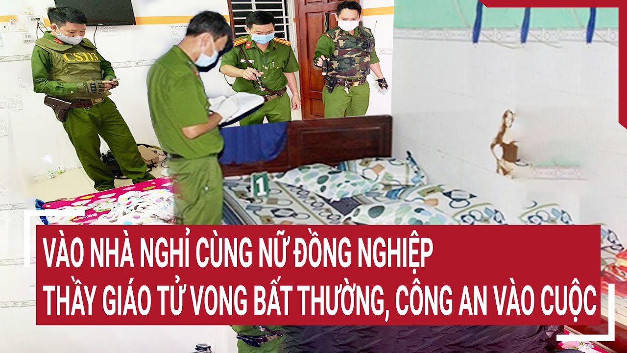 Điểm nóng 1/6: Vào nhà nghỉ cùng nữ đồng nghiệp, một thầy giáo tử vong bất thường, Công an vào cuộc