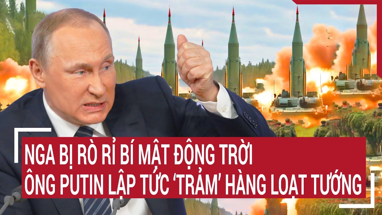 Tin quốc tế: Nga bị rò rỉ bí mật động trời, ông Putin lập tức ‘trảm’ hàng loạt tướng