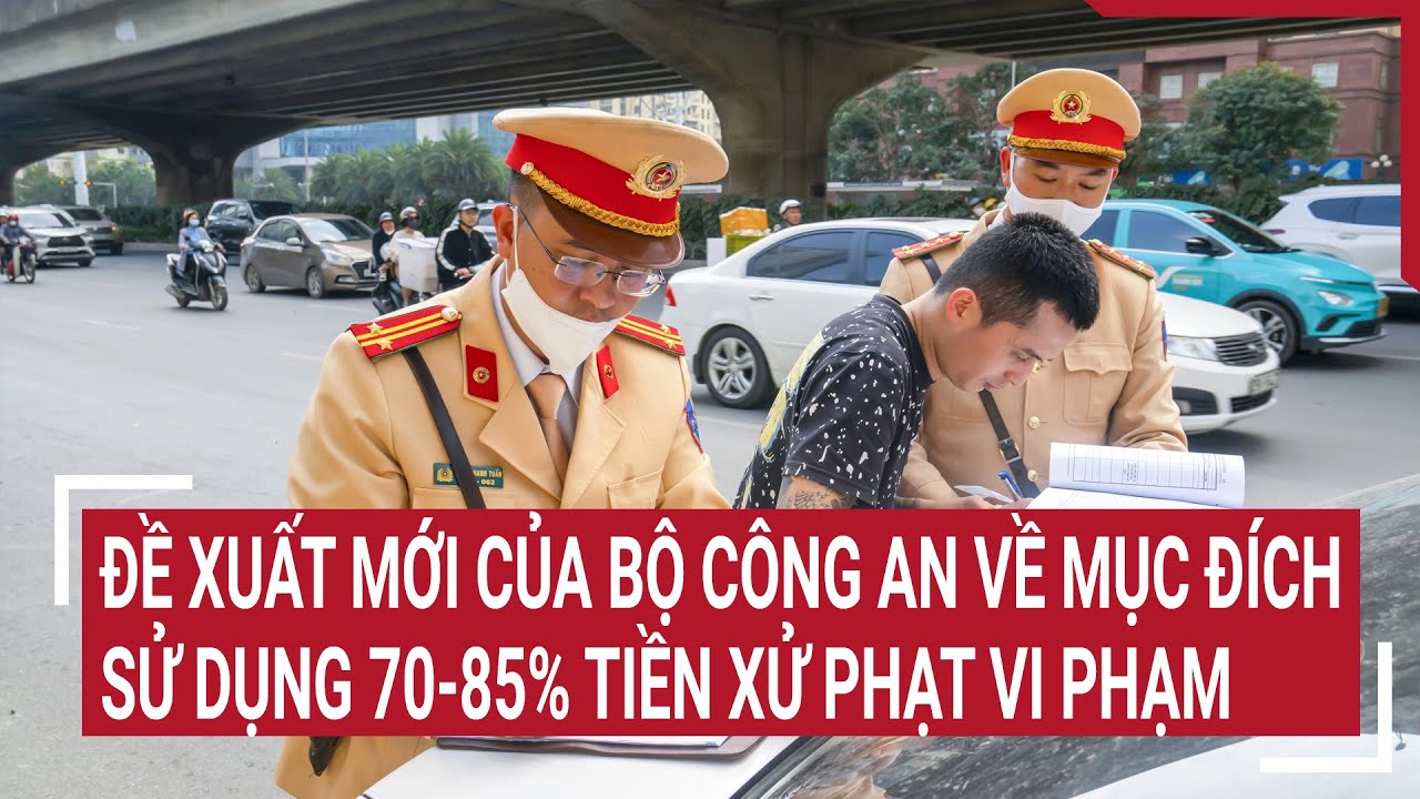 Đề xuất mới của Bộ Công an về mục đích sử dụng 70-85% tiền xử phạt vi phạm giao thông