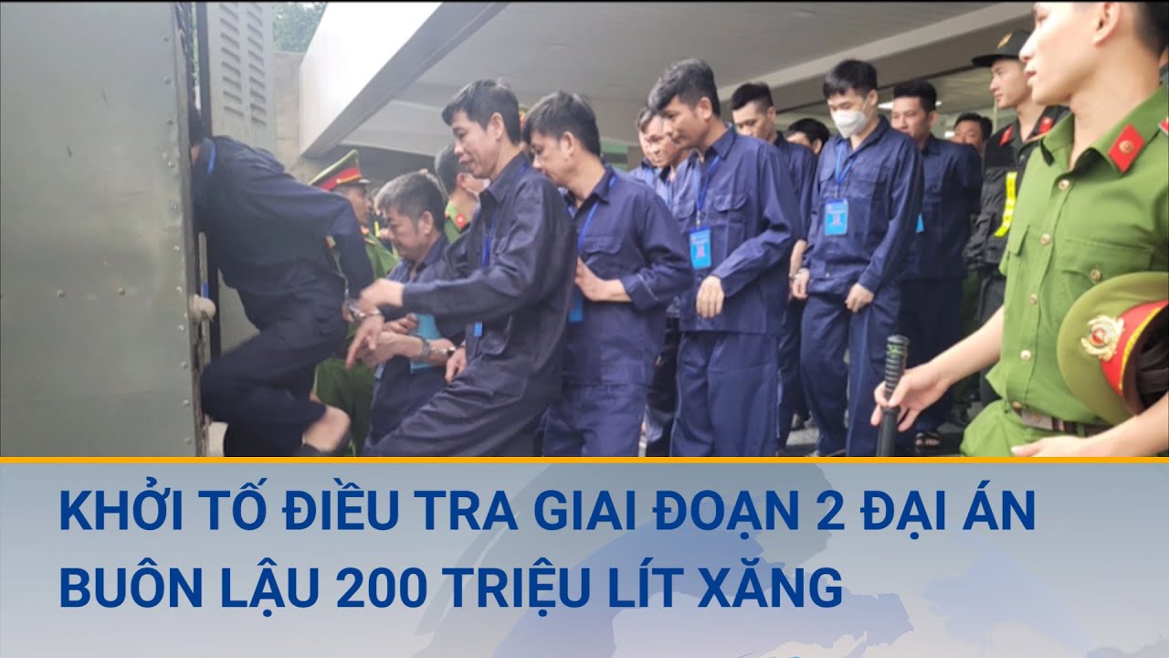 Cập nhật mới nhất đại án buôn lậu 200 triệu lít xăng: Khởi tố để điều tra giai đoạn 2