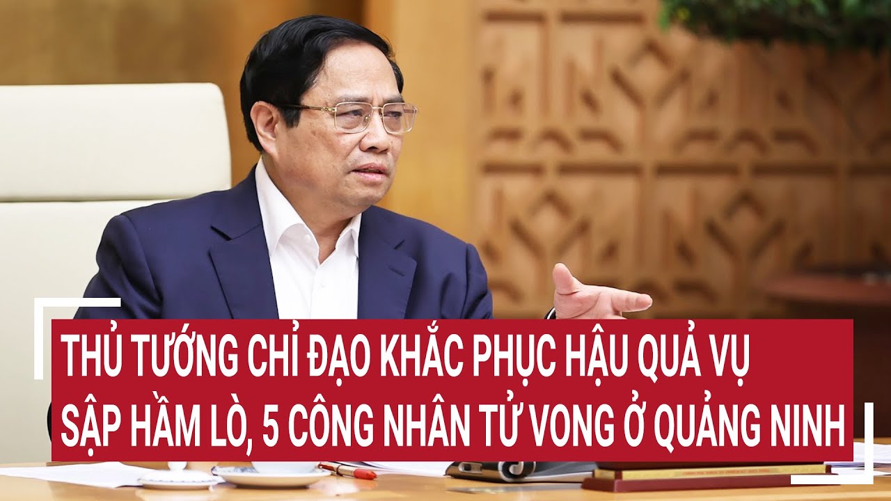 Thủ tướng chỉ đạo khắc phục hậu quả vụ sập hầm lò khiến 5 công nhân tử vong ở Quảng Ninh