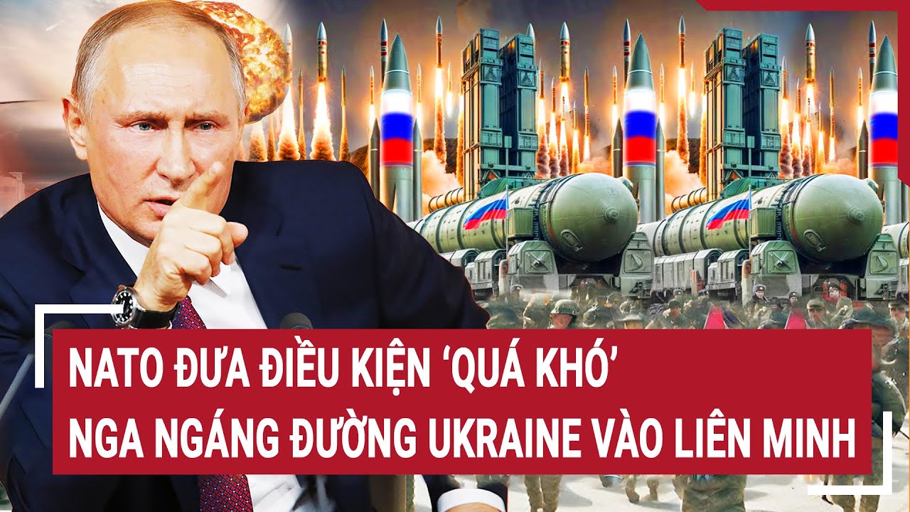 Điểm nóng chiến sự 14/6: NATO đưa điều kiện “quá khó”, Nga ngáng đường Ukraine vào liên minh