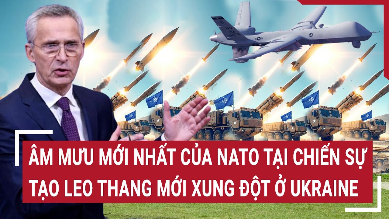 Điểm nóng thế giới 15/5: Âm mưu mới nhất của NATO tại chiến sự,tạo leo thang mới xung đột ở Ukraine?