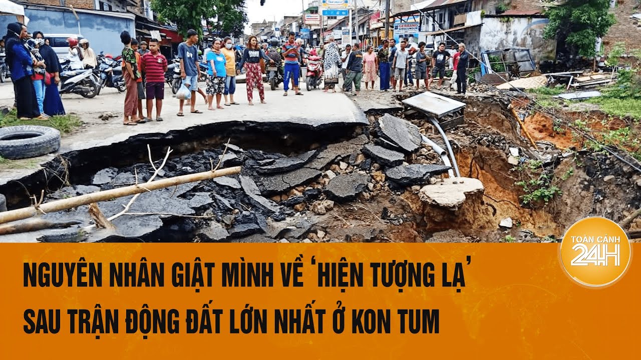 Vấn đề hôm nay 1/8: Nguyên nhân giật mình về ‘hiện tượng lạ’ sau trận động đất lớn nhất ở Kon Tum