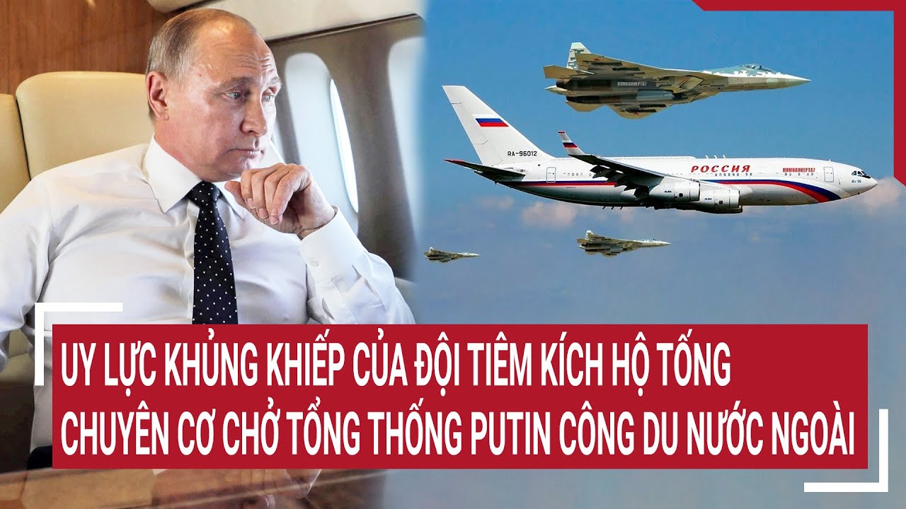 Uy lực khủng khiếp của đội tiêm kích hộ tống chuyên cơ chở Tổng thống Putin công du nước ngoài