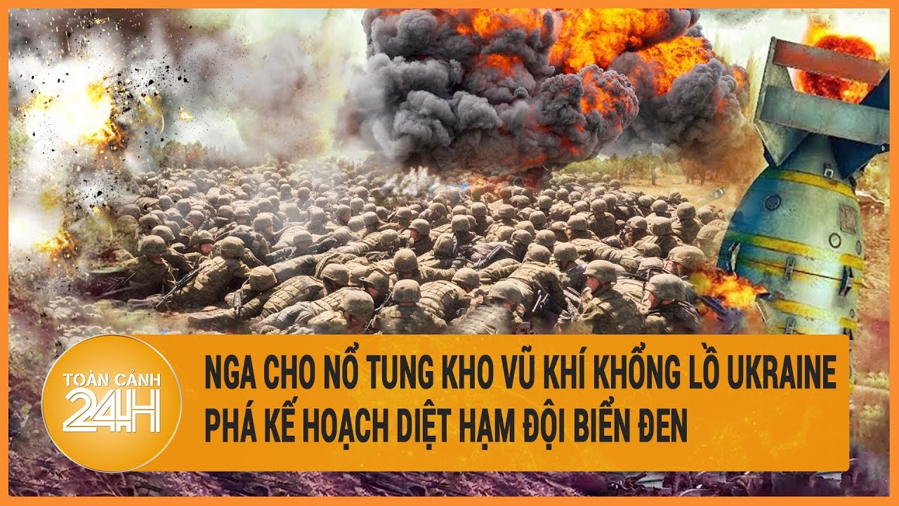 Nga cho nổ tung kho vũ khí khổng lồ Ukraine, phá kế hoạch diệt Hạm đội Biển Đen