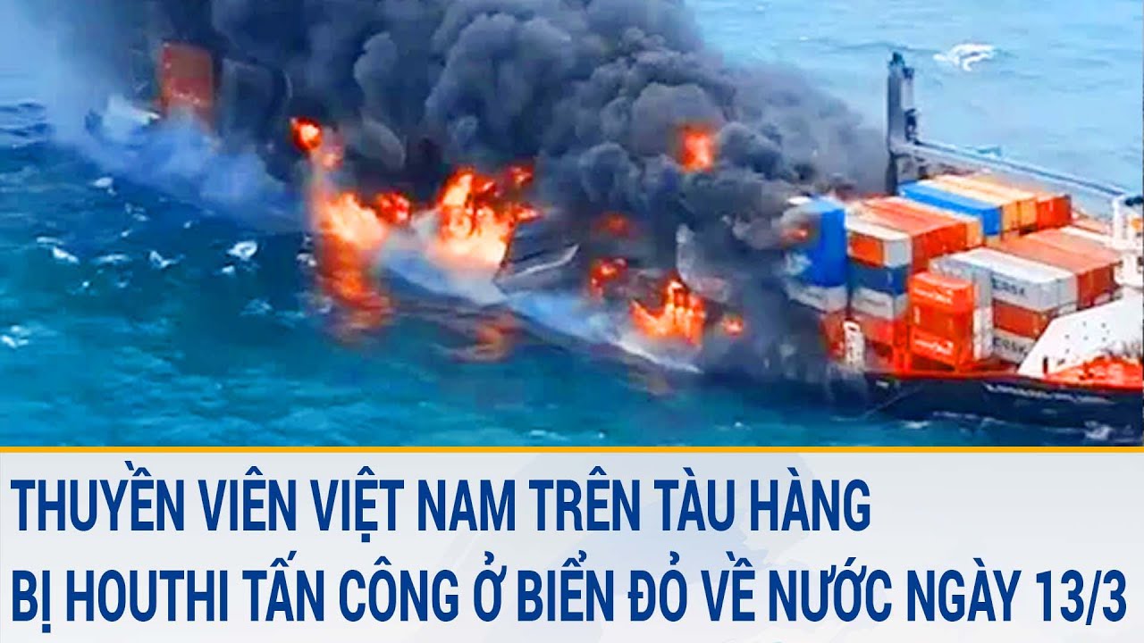 Thuyền viên Việt Nam trên tàu hàng bị Houthi tấn công ở Biển Đỏ sẽ về nước vào ngày 13/3