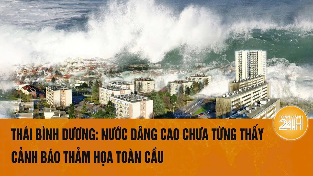 Thái Bình Dương: Nước dâng cao chưa từng thấy, cảnh báo thảm họa toàn cầu