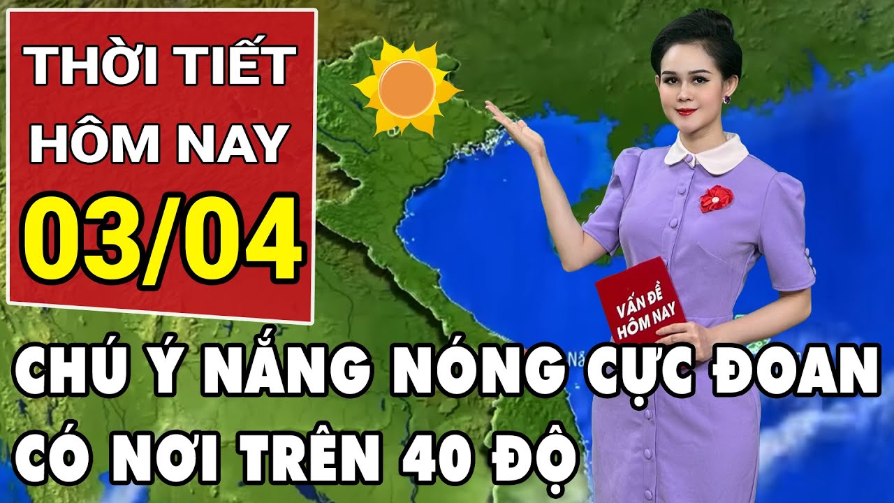 Dự báo thời tiết 3/4: Nắng nóng cực đoan nền nhiệt cao, có nơi trên 40 độ