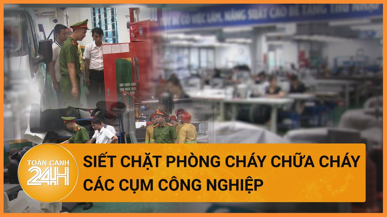 Siết chặt công tác phòng cháy chữa cháy tại các cụm công nghiệp | Toàn cảnh 24h