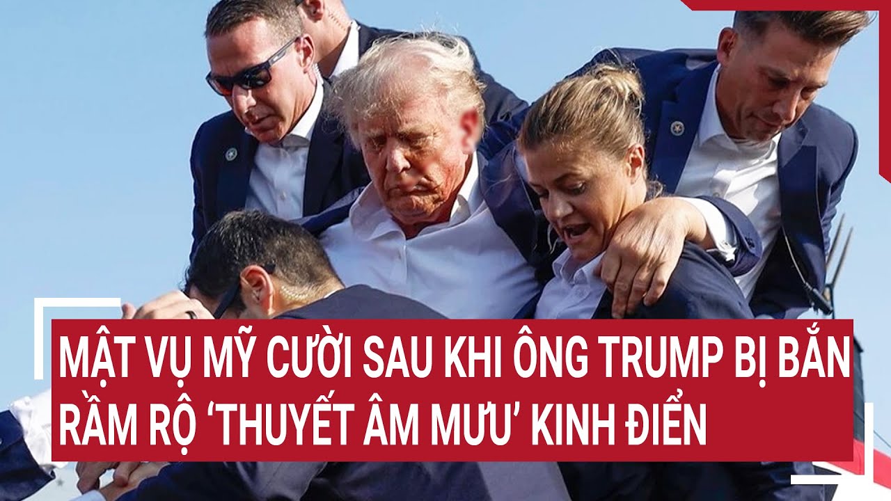 Mật vụ Mỹ cười sau khi ông Trump bị bắn, rầm rộ ‘thuyết âm mưu’ kinh điển