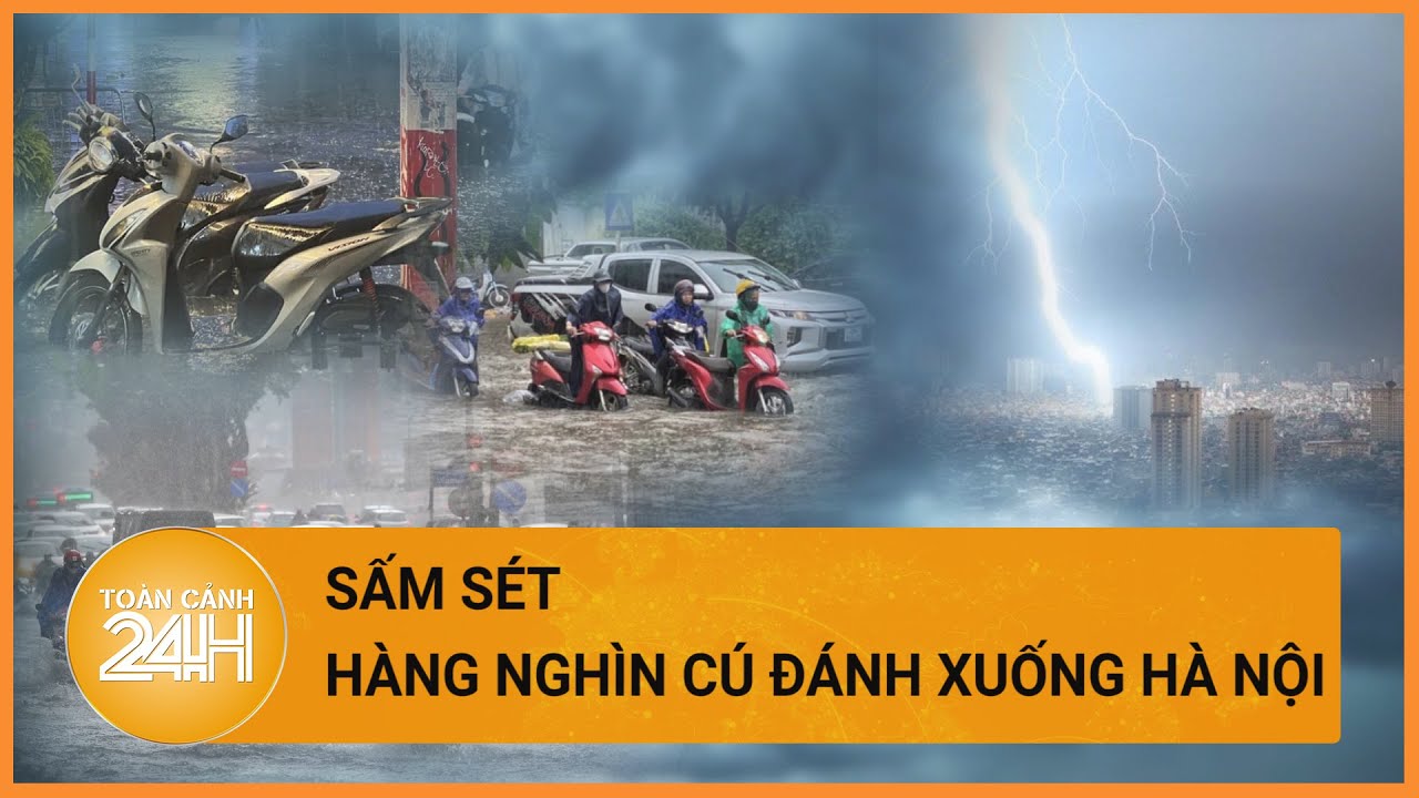 Hàng nghìn cú sấm sét đánh xuống Hà Nội trong sáng nay | Toàn cảnh 24h