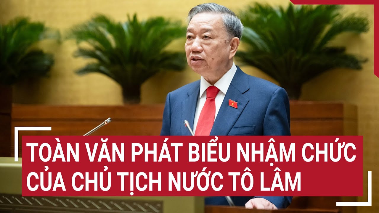 Toàn văn phát biểu nhậm chức của Chủ tịch nước Tô Lâm