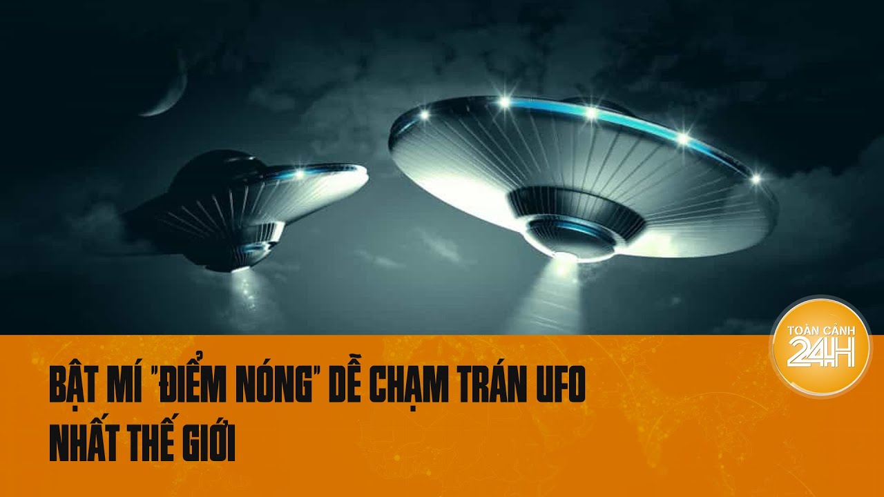 Bật mí "điểm nóng" dễ chạm trán UFO nhất thế giới | Toàn cảnh 24h