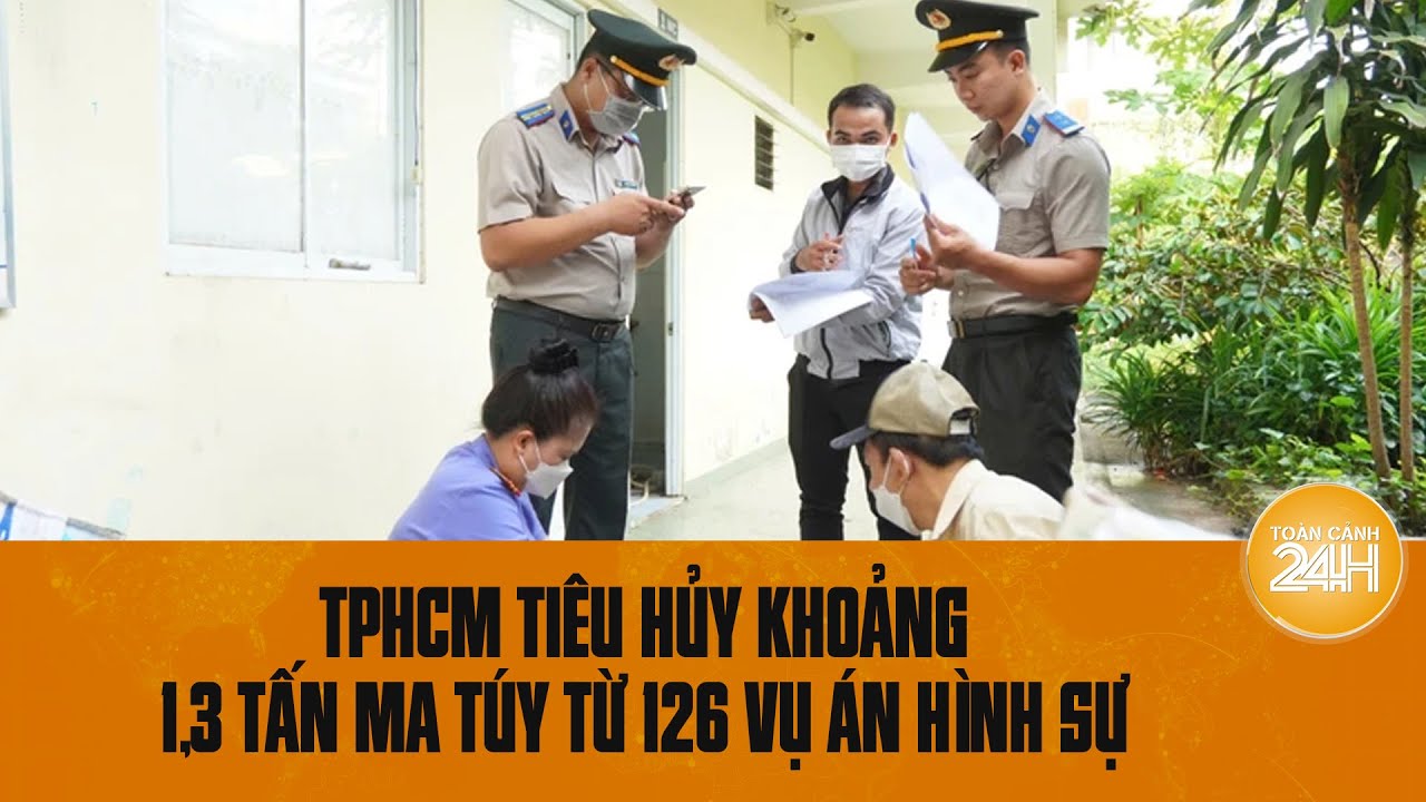 TPHCM tiêu hủy khoảng 1,3 tấn ma túy từ 126 vụ án hình sự | Toàn cảnh 24h