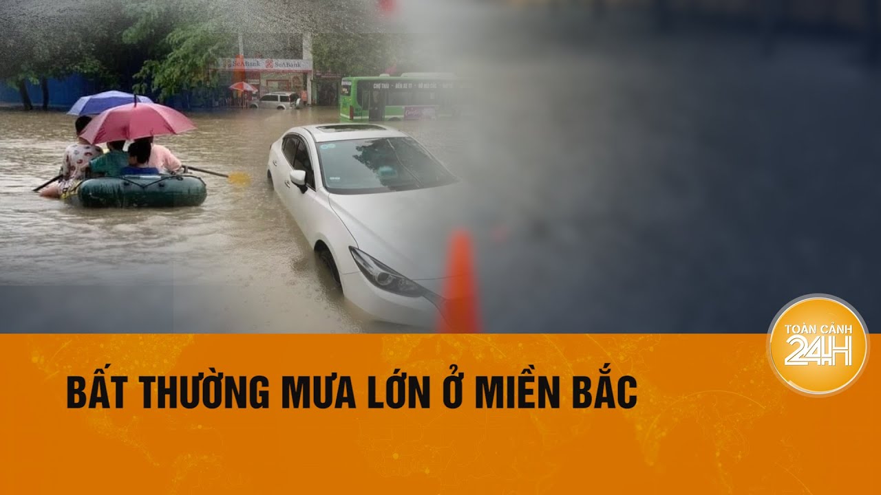 Lý giải tình trạng mưa lớn bất thường ở Miền Bắc| Toàn cảnh 24h