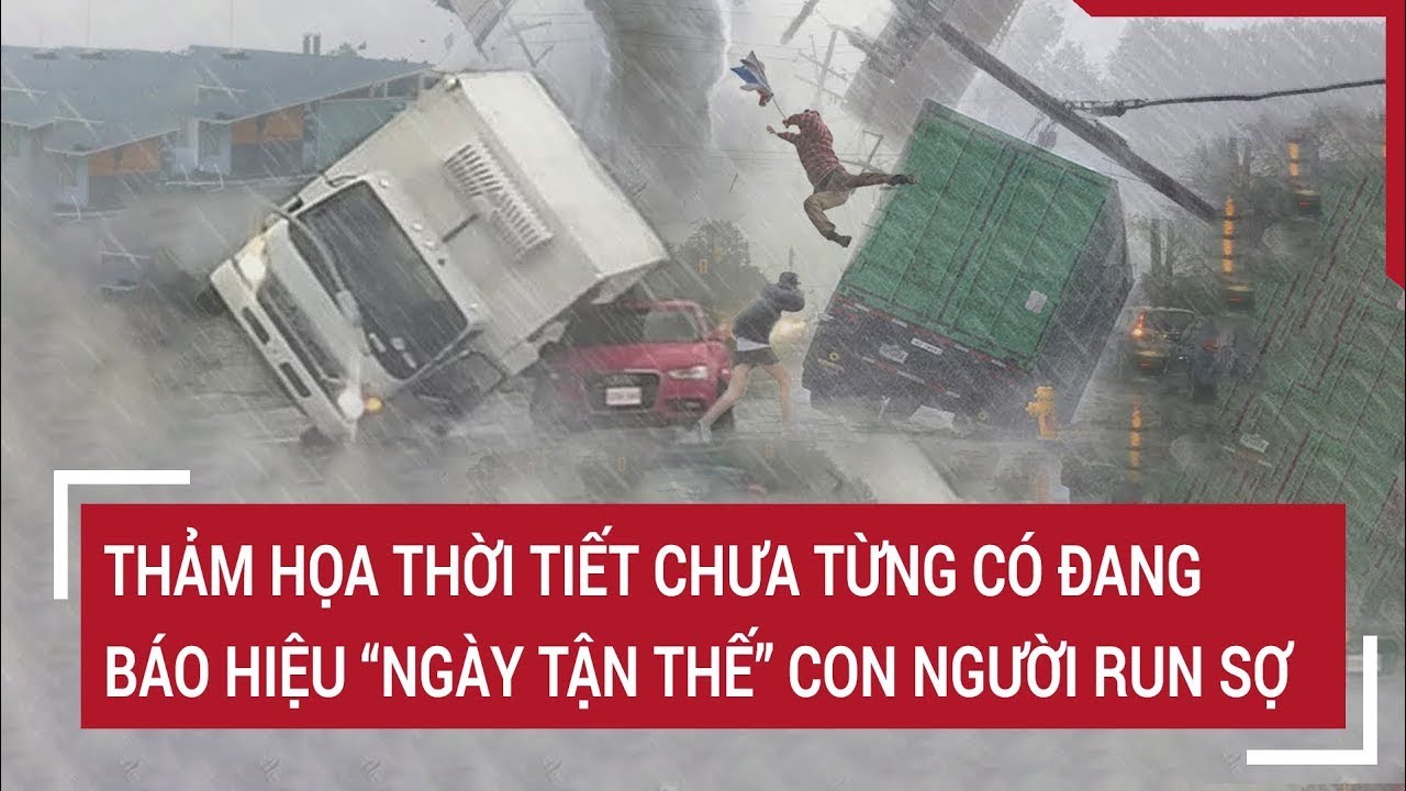 Rợn người: Thảm họa thời tiết chưa từng có đang báo hiệu 'ngày tận thế' khiến con người run sợ