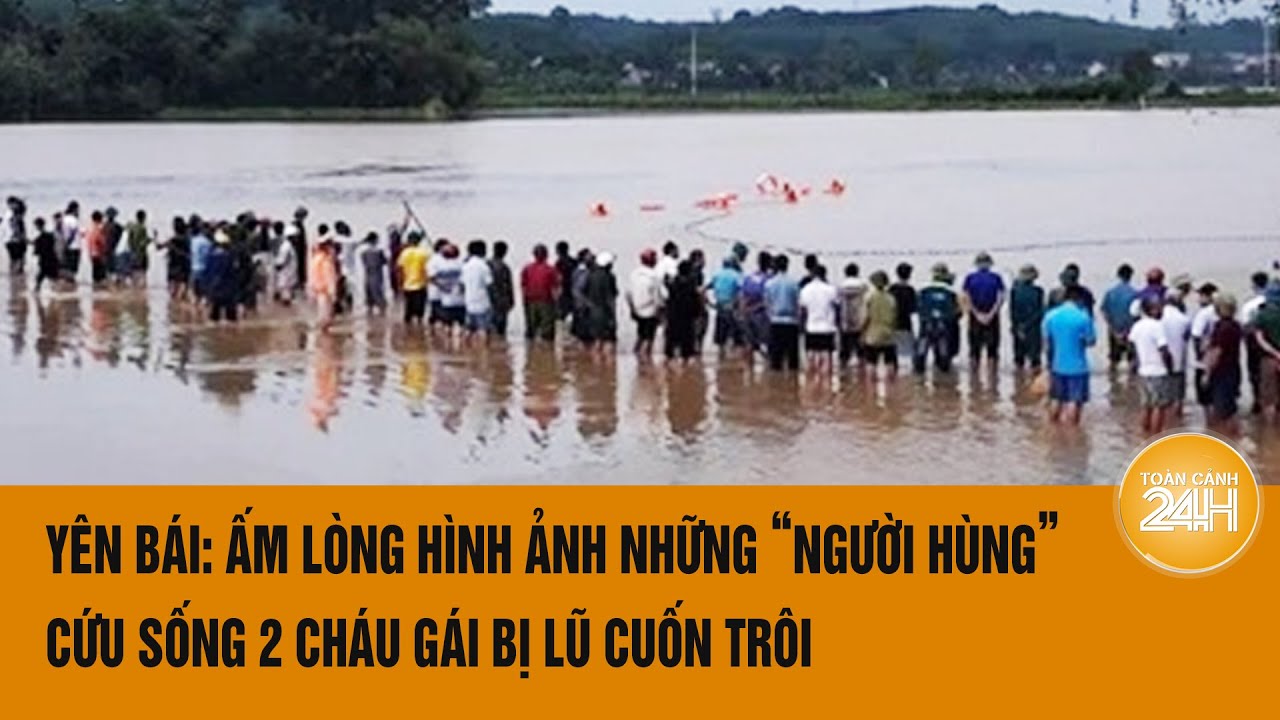 Yên Bái: Ấm lòng hình ảnh những ‘người hùng’ cứu sống 2 cháu gái bị lũ cuốn trôi