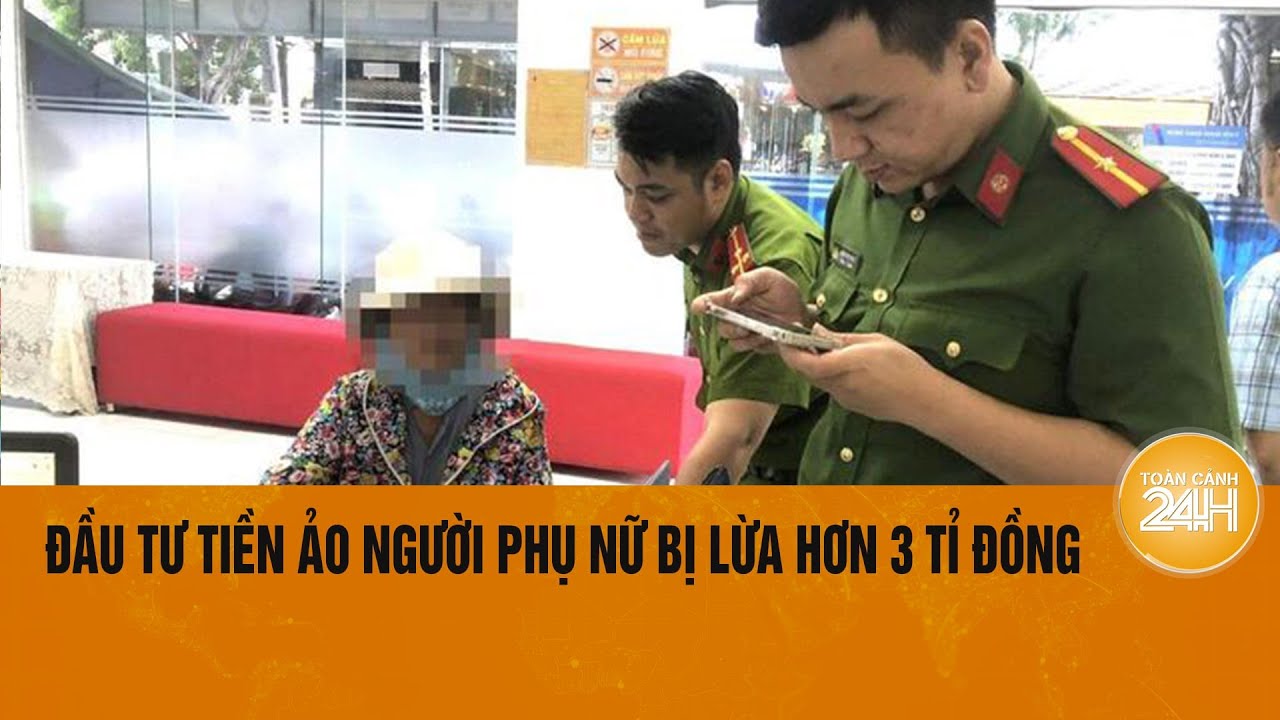 Đầu tư tiền ảo người phụ nữ bị lừa hơn 3 tỉ đồng | Toàn cảnh 24h