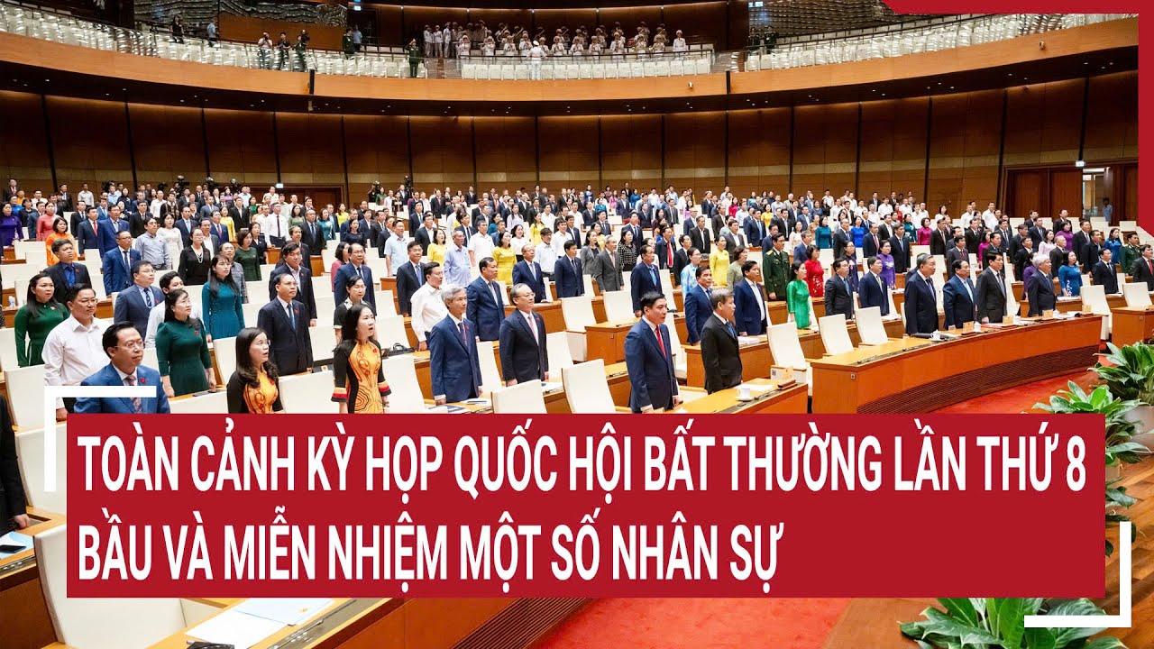 Điểm nóng 26/8: Toàn cảnh Kỳ họp Quốc hội bất thường lần thứ 8, bầu và miễn nhiệm một số nhân sự