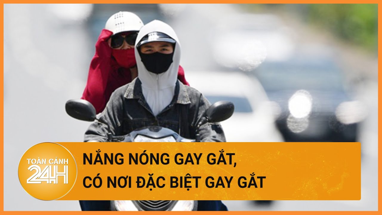 Thời tiết hôm nay 20/04: Tây Bắc Bộ, Trung Bộ nắng nóng gay gắt và đặc biệt gay gắt| Toàn cảnh 24h