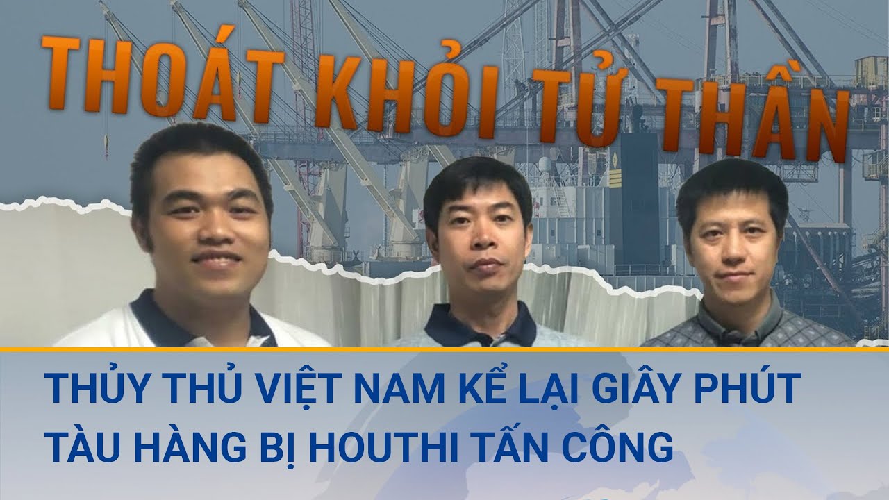 Thủy thủ Việt Nam kể lại giây phút tàu hàng bị Houthi tấn công trên biển Đỏ | Cuộc sống 24h