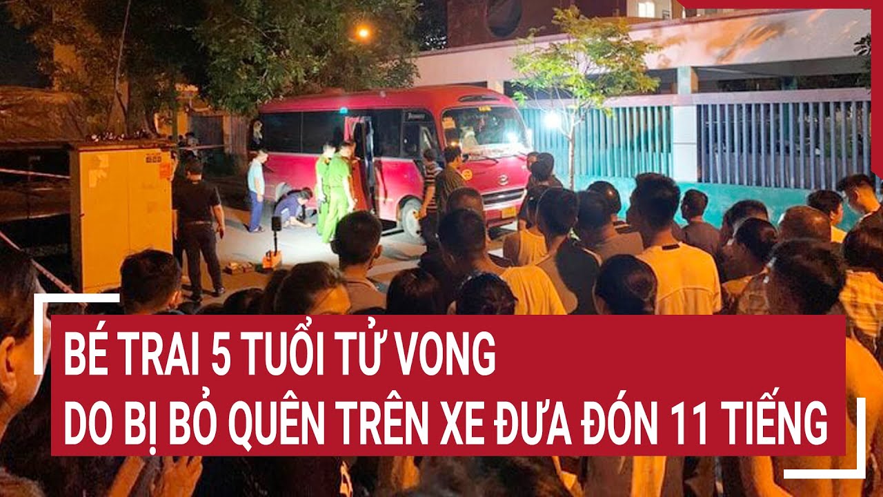 Bị bỏ quên trên xe đưa đón 11 tiếng, bé trai 5 tuổi tử vong