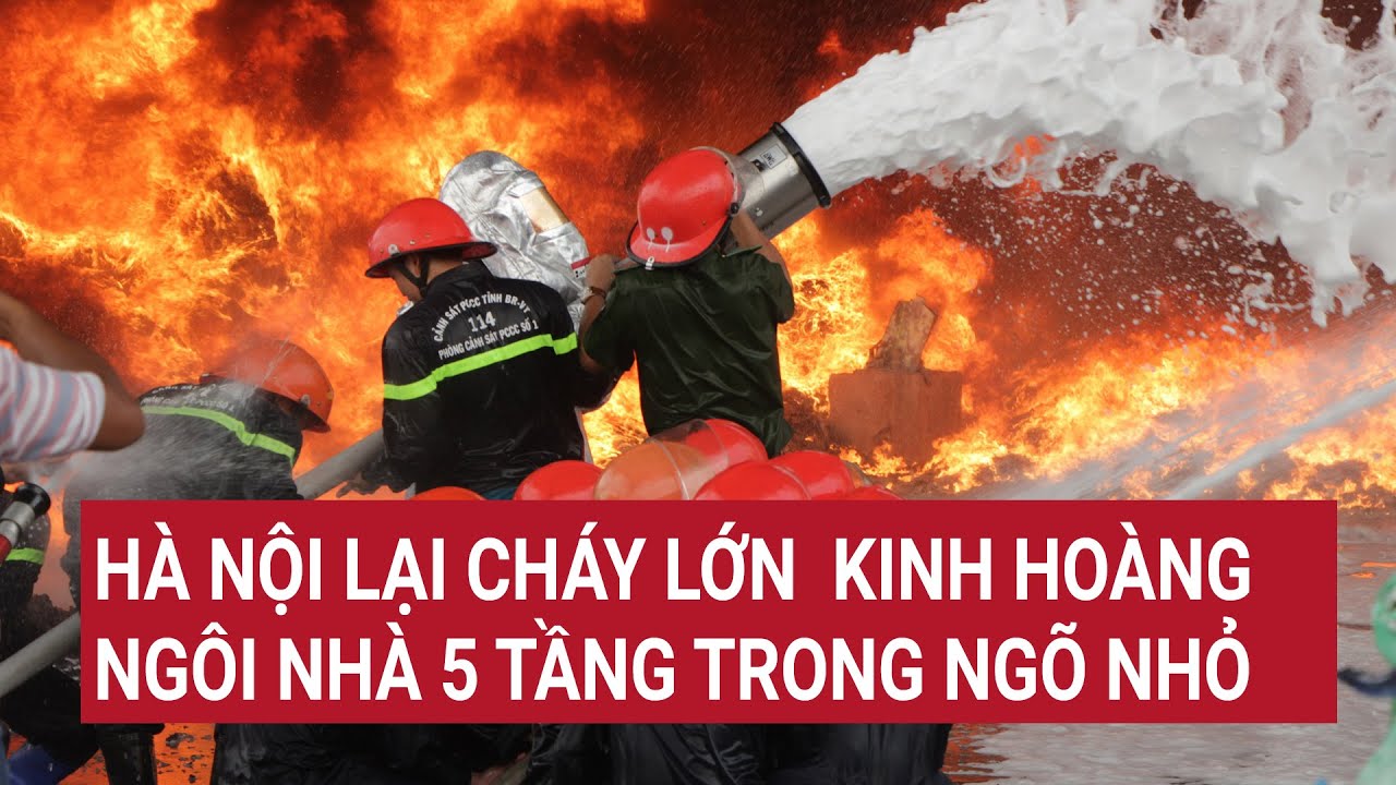 Hà Nội lại cháy lớn kinh hoàng ngôi nhà 5 tầng trong ngõ nhỏ