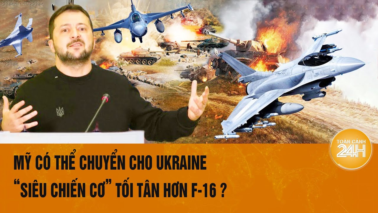 Thời sự quốc tế 6/8: Mỹ có thể chuyển cho Ukraine “siêu chiến cơ” tối tân hơn F-16 ?