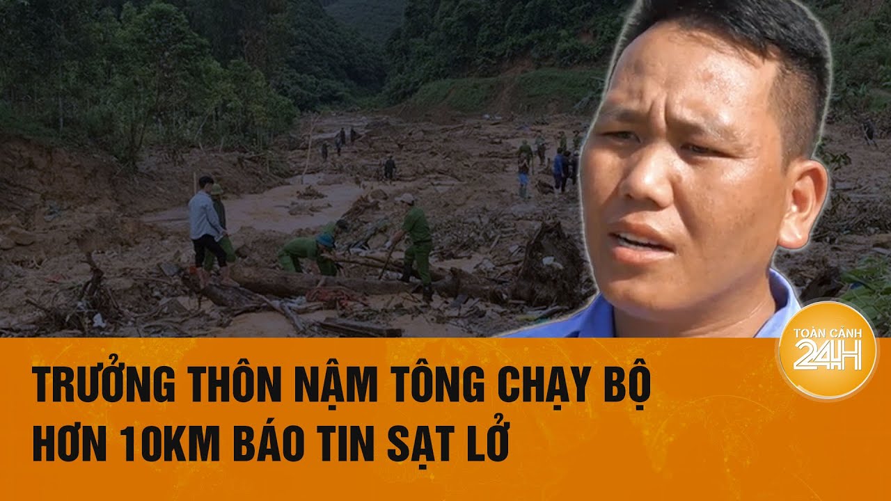 Trưởng thôn chạy bộ 10km báo tin sạt lở: Tôi vừa chạy vừa khóc vì chứng kiến đất đá san lấp cả thôn